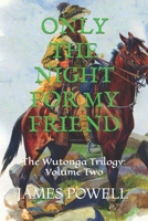 ONLY THE NIGHT FOR MY FRIEND: The Wutonga Trilogy: Volume Two B0CLVBHWG9 Book Cover