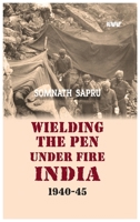 Wielding the Pen Under Fire India 1940-45: Exploring New Proliferation Potential 9394915192 Book Cover