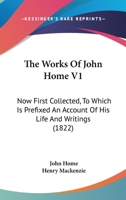 The Works Of John Home V1: Now First Collected, To Which Is Prefixed An Account Of His Life And Writings 1165161842 Book Cover
