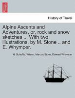 Alpine Ascents and Adventures, Or, Rock and Snow Sketches ... with Two Illustrations, by M. Stone .. and E. Whymper. 1240930798 Book Cover