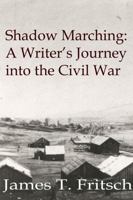 Shadow Marching: A Writer's Journey Into the Civil War 1365804259 Book Cover