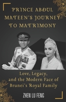 PRINCE ABDUL MATEEN'S JOURNEY TO MATRIMONY: Love, Legacy, and the Modern Face of Brunei's Royal Family B0CST5M9YW Book Cover