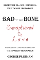 Bad to the Bone Enraptured by Love: The True Story of Rev. George Freeman 1973675307 Book Cover