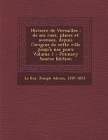 Histoire de Versailles: De ses rues, places et avenues, depuis l'origine de cette ville jusqu'à nos jours; Volume 1 101653373X Book Cover