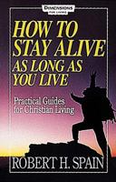 How to Stay Alive as Long as You Live: Practical Guide for Christian Living 0687179424 Book Cover