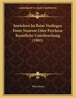 Inwiefern Ist Beim Vorliegen Einer Neurose Oder Psychose Kunstliche Unterbrechung (1905) 1279321660 Book Cover