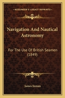Navigation And Nautical Astronomy: For The Use Of British Seamen 1165484730 Book Cover