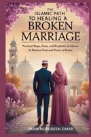 The Islamic Path to Healing a Broken Marriage: Practical Steps, Du’as, and Prophetic Guidance to Restore Trust and Peace at Home (The Islamic Marriage Fix) B0FXTS8DPQ Book Cover