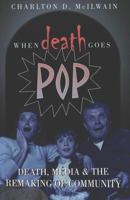 When Death Goes Pop: Death, Media and the Remaking of Community 0820470643 Book Cover