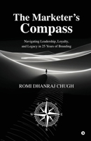 The Marketer’s Compass: Navigating Leadership, Loyalty, and Legacy in 25 Years of Branding B0FL27SMLJ Book Cover