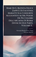 Rime Di G. Batista Felice Zappi E Di Faustina Maratti Sua Consorte Aggiuntevi Altre Poesie De Piu Celebri Dell'arcadia Di Roma Divise In Due Parti, Volume 2... (Italian Edition) 1024836584 Book Cover
