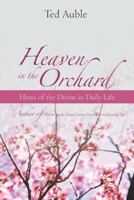 Heaven in the Orchard: Hints of the Divine in Daily Life 1475957017 Book Cover