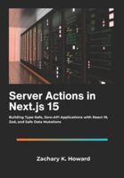 Server Actions in Next.js 15: Building Type-Safe, Zero-API Applications with React 19, Zod, and Safe Data Mutations. B0G525NX1J Book Cover