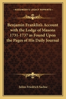 Benjamin Franklin's Account with the Lodge of Masons 1731-1737 as Found Upon the Pages of His Daily Journal 1425308481 Book Cover