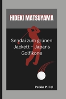 HIDEKI MATSUYAMA: Sendai zum grünen Jackett – Japans Golfikone (German Edition) B0DPJ78S1X Book Cover