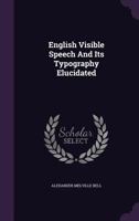 English Visible Speech and Its Typography Elucidated... 1342563980 Book Cover