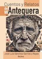 Cuentos y relatos de mi Antequera (Spanish Edition) B0DPLF794H Book Cover