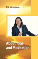 About Yoga and Meditation: A Lecture at a Session of the University of Life Ethics by T. N. Mickushina March 27, 2015 1540701727 Book Cover