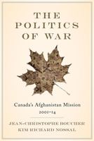 The Politics of War: Canada's Afghanistan Mission, 2001–14 077483627X Book Cover