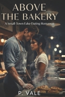 Above the Bakery: A Small Town Fake Dating Romance B0GQGZYG3K Book Cover