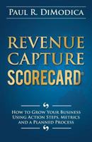 Revenue Capture Scorecard: How to Grow Your Business Using Action Steps, Metrics and a Planned Process 1933598905 Book Cover