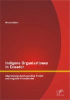 Indigene Organisationen in Ecuador: Abgrenzung Durch Positive Selbst- Und Negative Fremdbilder 3842885210 Book Cover