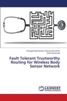 Fault Tolerant Trustworthy Routing for Wireless Body Sensor Network 6139970393 Book Cover