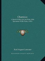 Chamisso: A Sketch Of His Life And Work, With Specimens Of His Poetry 1120173329 Book Cover