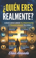 ¿QUIÉN ERES REALMENTE?: CÓMO DESCUBRIR TU PROPÓSITO Y TRANSFORMAR TU VIDA (Spanish Edition) B0H4WP9G2L Book Cover