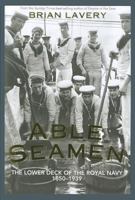 Able Seamen: The Lower Deck of the Royal Navy, 1850-1939 1591147301 Book Cover