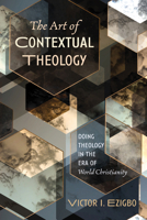 The Art of Contextual Theology: Doing Theology in the Era of World Christianity 1725259281 Book Cover