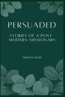 Persuaded: Stories of A Post-Modern Missionary B0F2825XYK Book Cover