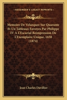 Memoire De Velazquez Sur Quarante Et Un Tableaux Envoyes Par Philippe IV A L'Escurial Reimpression De L'Exemplaire Unique, 1658 (1874) 1120414342 Book Cover