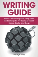 Writing Guide: How to Use Writing Tools, Help, and Vivid Settings for Producing Content, Stories, Books, and Blogs. B08NVVWJBC Book Cover