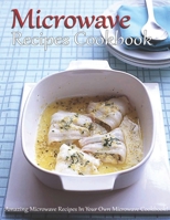 Microwave Recipes Cookbook: Amazing Microwave Recipes In Your Own Microwave Cookbook! B08T6PBB4G Book Cover