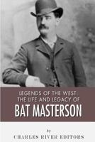 Legends of the West: The Life and Legacy of Bat Masterson 1492748889 Book Cover