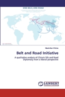 Belt and Road Initiative: A qualitative analysis of China's Silk and Road Diplomacy from a liberal perspective 6200483922 Book Cover