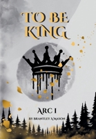 To Be King Arc I B0FPPHZ1NH Book Cover