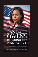 CANDACE OWENS: Breaking the Narrative: From Outsider to Conservative Icon B0FQPVLSWL Book Cover