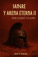 Sangre y Arena Eterna II: Entre la muerte y el Olimpo (Spanish Edition) B0F1SWBF78 Book Cover