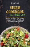 Vegan Cookbook for Athletes 2021: Healthy and Tasty High Protein Recipes that Are Plant Based for the Vegan Bodybuilder 1802890955 Book Cover