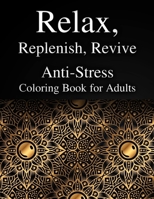 Relax, Replenish, Revive: Anti-Stress Coloring Book for Adults B08VFV2MWP Book Cover