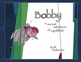 Bobby: A surreal adventure of a goldfish 1953355021 Book Cover