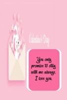 you only promise to stay with me always.ilove you: Personalized Journal, Valentines day gift, Girlfriend gift, Love gift: happy valentines day for him 1660622026 Book Cover