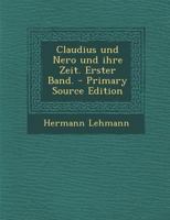 Claudius Und Nero Und Ihre Zeit. Erster Band. 1293616338 Book Cover