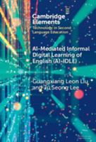 AI-Mediated Informal Digital Learning of English (AI-IDLE) (Elements in Technology in Second Language Education) 1009742531 Book Cover
