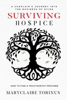 Surviving Hospice: A Chaplain's Journey Into the Business of Dying How to Find a Trustworthy Provider 1960142550 Book Cover