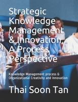 Strategic Knowledge Management & Innovation, A Process Perspective: Knowledge Management process & Organizational Creativity and Innovation 9671032664 Book Cover