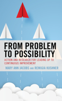 From Problem to Possibility: Action and Research for Leading Up to Continuous Improvement 1475859759 Book Cover