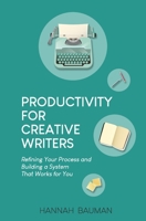 Productivity for Creative Writers: Refining Your Process and Building a System that Works for You 1688267557 Book Cover